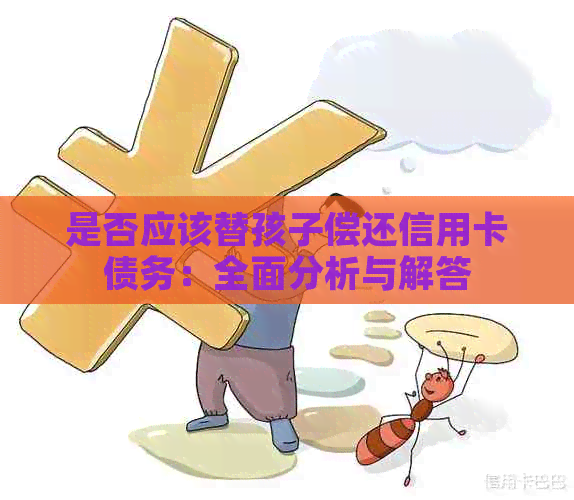 是否应该替孩子偿还信用卡债务：全面分析与解答