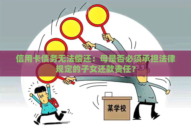 信用卡债务无法偿还：母是否必须承担法律规定的子女还款责任？