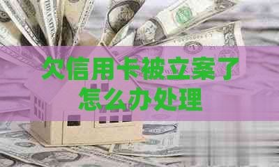 欠信用卡被立案了怎么办处理