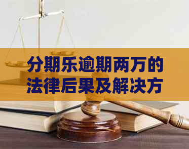 逾期两万的法律后果及解决方法