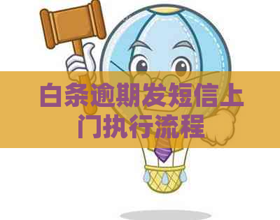 白条逾期发短信上门执行流程