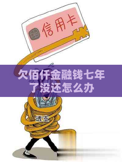 欠佰仟金融钱七年了没还怎么办