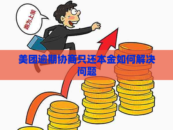 美团逾期协商只还本金如何解决问题