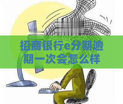 招商银行e分期逾期一次会怎么样