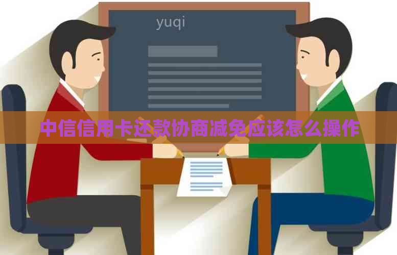 中信信用卡还款协商减免应该怎么操作