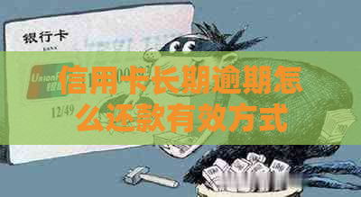 信用卡长期逾期怎么还款有效方式