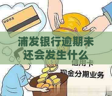 浦发银行逾期未还会发生什么