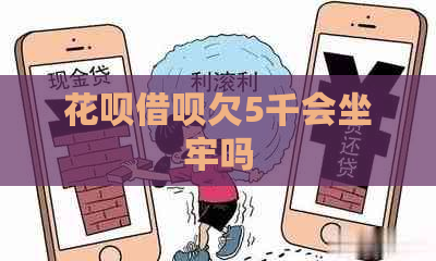 花呗借呗欠5千会坐牢吗