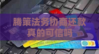 腾策法务协商还款真的可信吗