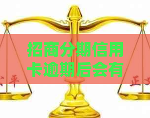 招商分期信用卡逾期后会有什么后果