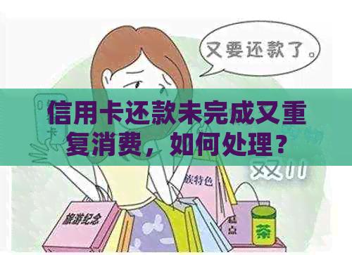 信用卡还款未完成又重复消费，如何处理？