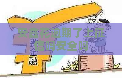 安鑫花逾期了上吗安全吗