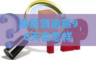 惠民贷逾期90天会怎样