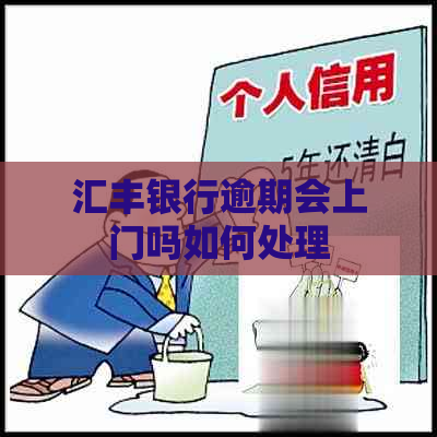 汇丰银行逾期会上门吗如何处理