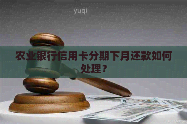 农业银行信用卡分期下月还款如何处理？