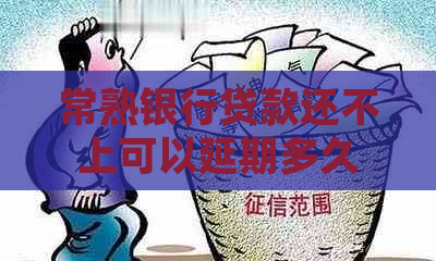 常熟银行贷款还不上可以延期多久