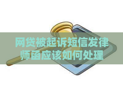 网贷被起诉短信发律师函应该如何处理