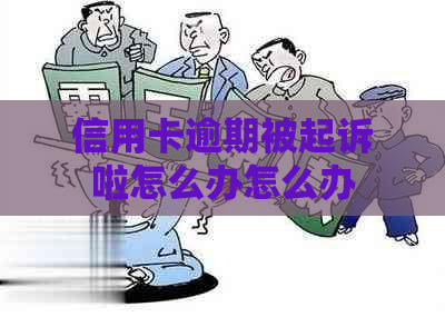 信用卡逾期被起诉啦怎么办怎么办