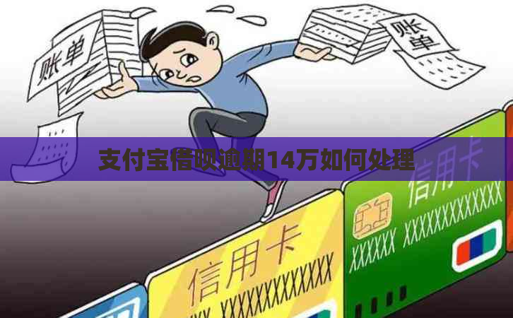 支付宝借呗逾期14万如何处理