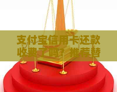 支付宝信用卡还款收费了吗？推荐替代免费还款平台及注意事项