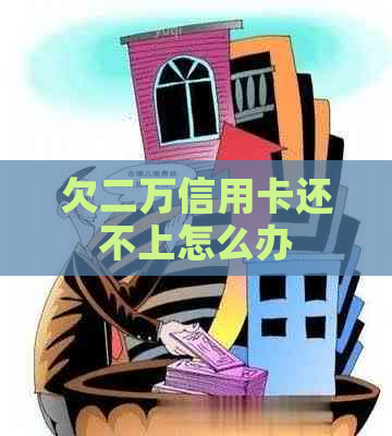 欠二万信用卡还不上怎么办