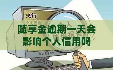 随享金逾期一天会影响个人信用吗