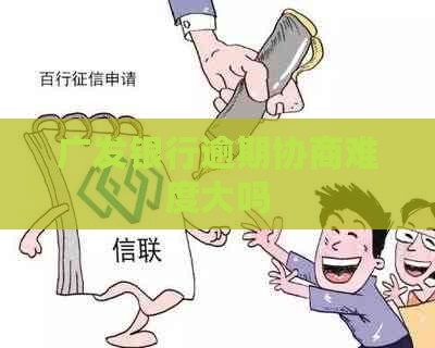 广发银行逾期协商难度大吗