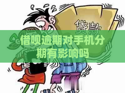 借呗逾期对手机分期有影响吗