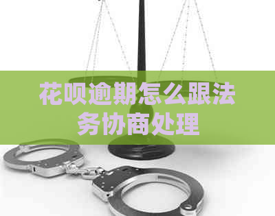 花呗逾期怎么跟法务协商处理