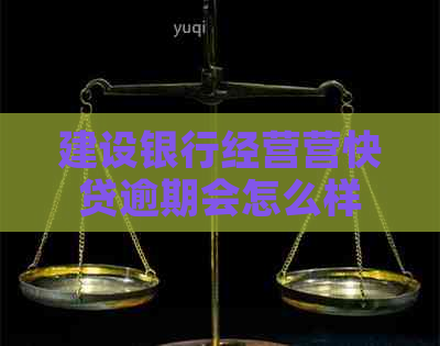 建设银行经营营快贷逾期会怎么样