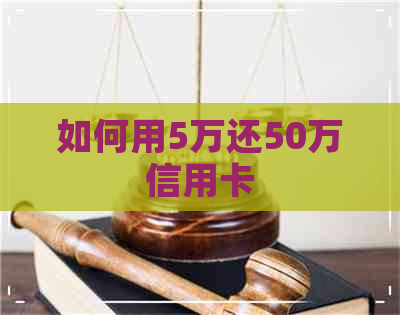 如何用5万还50万信用卡