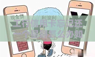 工行信用卡忘记还一个星期怎么办如何处理？