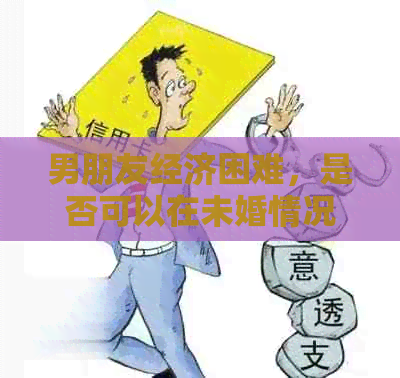 男朋友经济困难，是否可以在未婚情况下借钱支持？