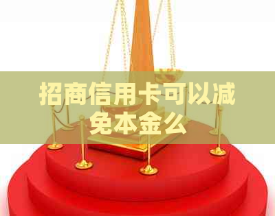 招商信用卡可以减免本金么