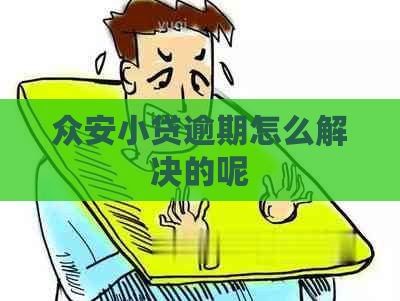 众安小贷逾期怎么解决的呢