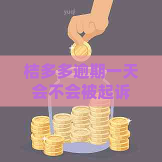 桔多多逾期一天会不会被起诉