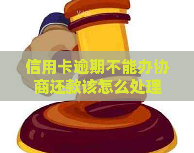 信用卡逾期不能办协商还款该怎么处理