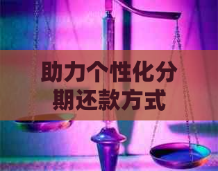 助力个性化分期还款方式