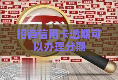 招商信用卡逾期可以办理分期