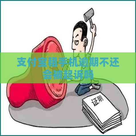 支付宝租手机逾期不还会被起诉吗