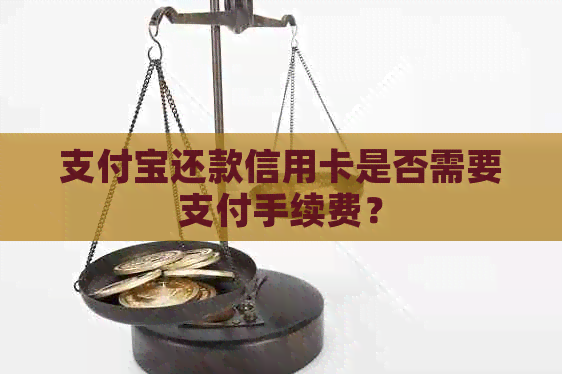 支付宝还款信用卡是否需要支付手续费？