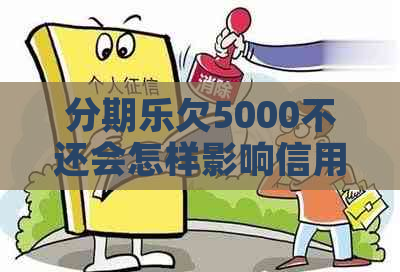 欠5000不还会怎样影响信用记录