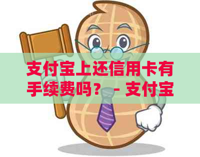 支付宝上还信用卡有手续费吗？ - 支付宝还信用卡好处与手续费详解