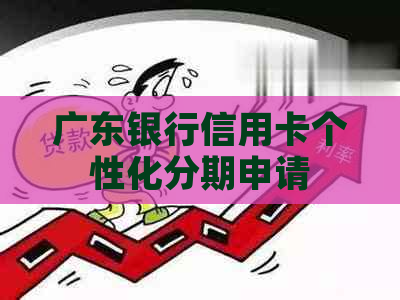 广东银行信用卡个性化分期申请