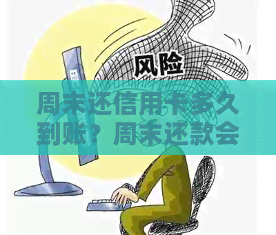 周末还信用卡多久到账？周末还款会不会到账？