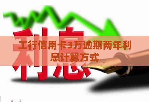 工行信用卡3万逾期两年利息计算方式