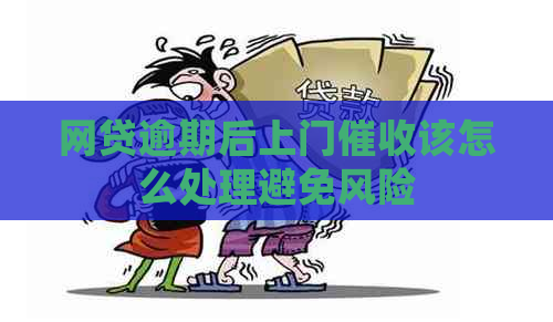 网贷逾期后上门该怎么处理避免风险