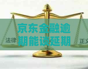 京东金融逾期能谈延期吗