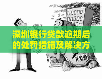 深圳银行贷款逾期后的处罚措施及解决方法