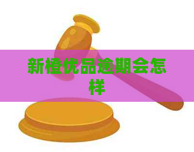 新橙优品逾期会怎样